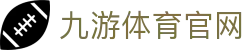 九游体育-体育门户官网|专业赛事资讯与赛程服务